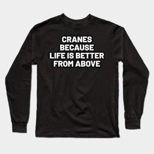 Cranes: Because life is better from above Long Sleeve T-Shirt